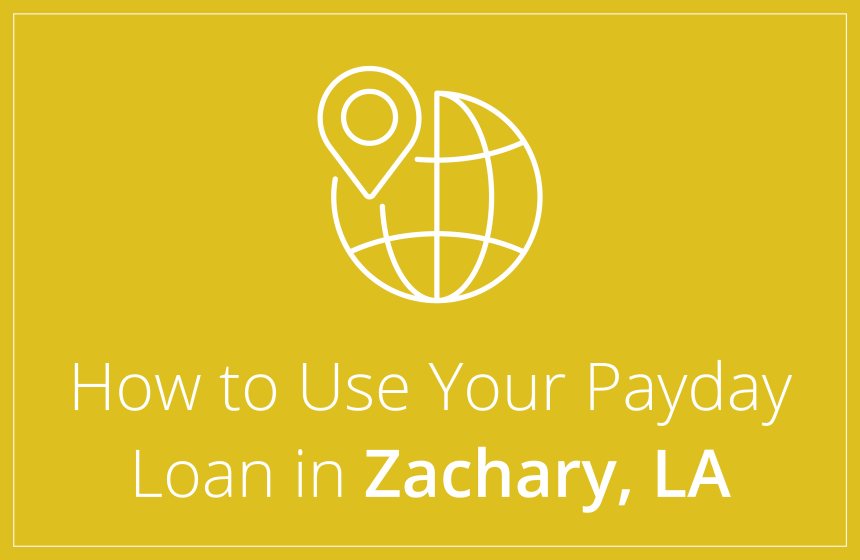 3 Ways to Use Your Payday Loans In Zachary, Louisiana